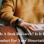 What Is A Desk Research? Is It Easy To Conduct For Your Dissertation?