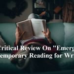 A Critical Review On Emerging, Contemporary Readings for Writers