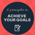 Six Principles of Life to Achieve Your Goals