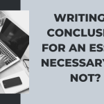 Writing A Conclusion For An Essay: Necessary Or Not?