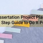 Dissertation Project Plan – Step By Step Guide To Do It Perfectly