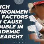 Which Environmental Factors Can Cause Trouble In Academic Research?