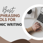 10 Best Paraphrasing Tools for Academic Writing – How to Choose the Right Tool?