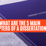 What Are the 5 Main Chapters of a Dissertation? A Guide for Beginners